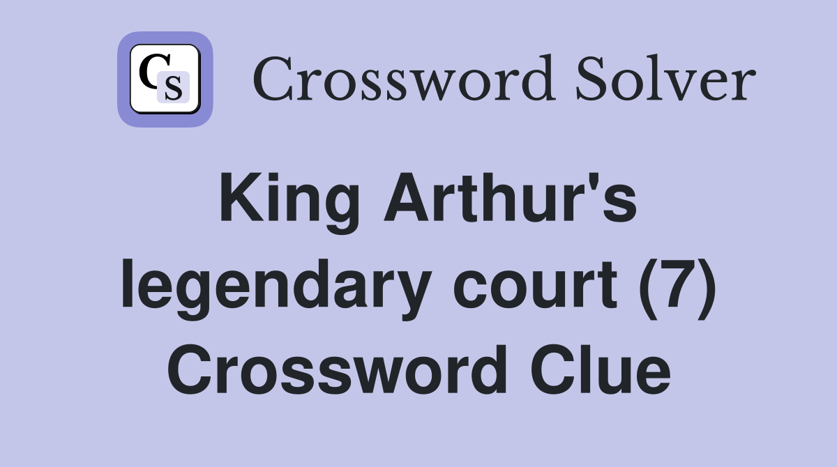 King Arthur's legendary court (7) - Crossword Clue Answers - Crossword